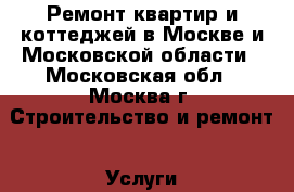 Ремонт квартир и коттеджей в Москве и Московской области - Московская обл., Москва г. Строительство и ремонт » Услуги   . Московская обл.